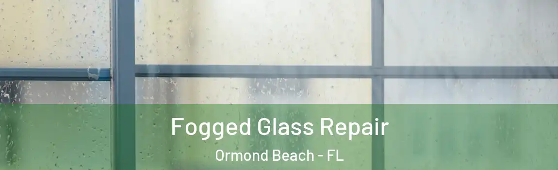  Fogged Glass Repair Ormond Beach - FL