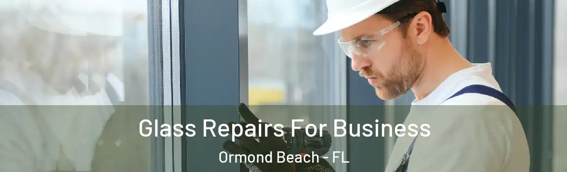  Glass Repairs For Business Ormond Beach - FL