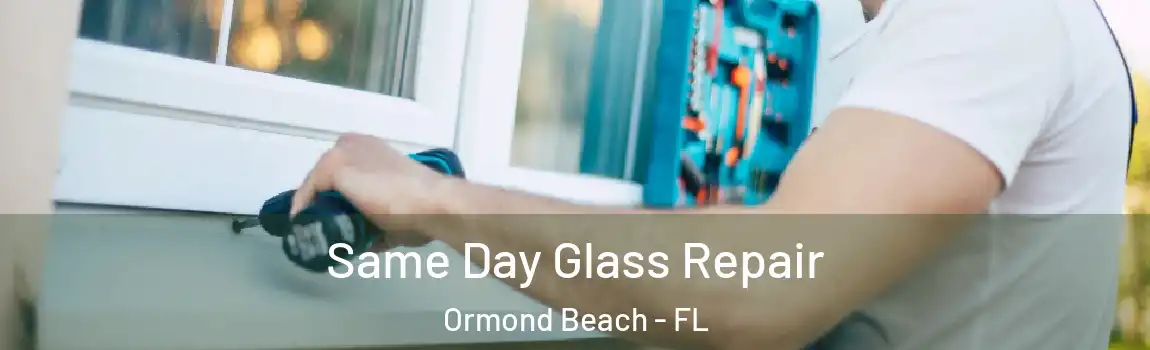  Same Day Glass Repair Ormond Beach - FL